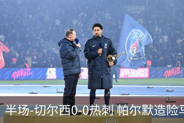 半场-切尔西0-0热刺 帕尔默造险马尔穆什失良机彭德斯神扑救主