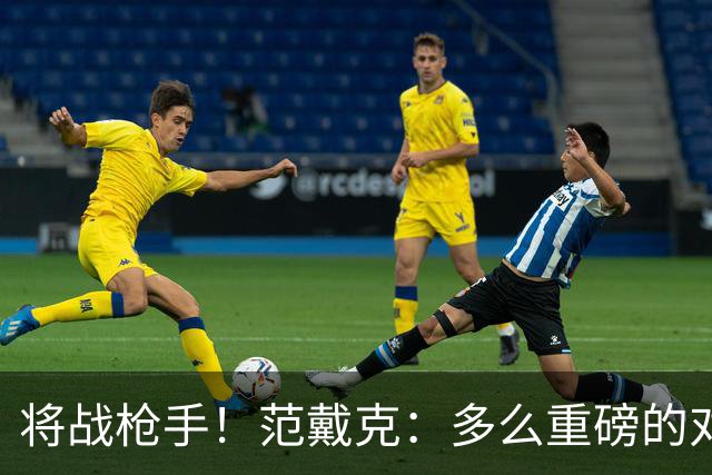 将战枪手！范戴克：多么重磅的对决，要战胜他们必须拿出最佳状态