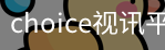CHOICE视讯